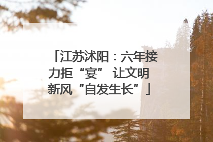 江苏沭阳：六年接力拒“宴” 让文明新风“自发生长”